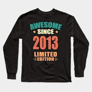 Awesome Since 2013 Limited Edition Birthday Gift Idea Long Sleeve T-Shirt